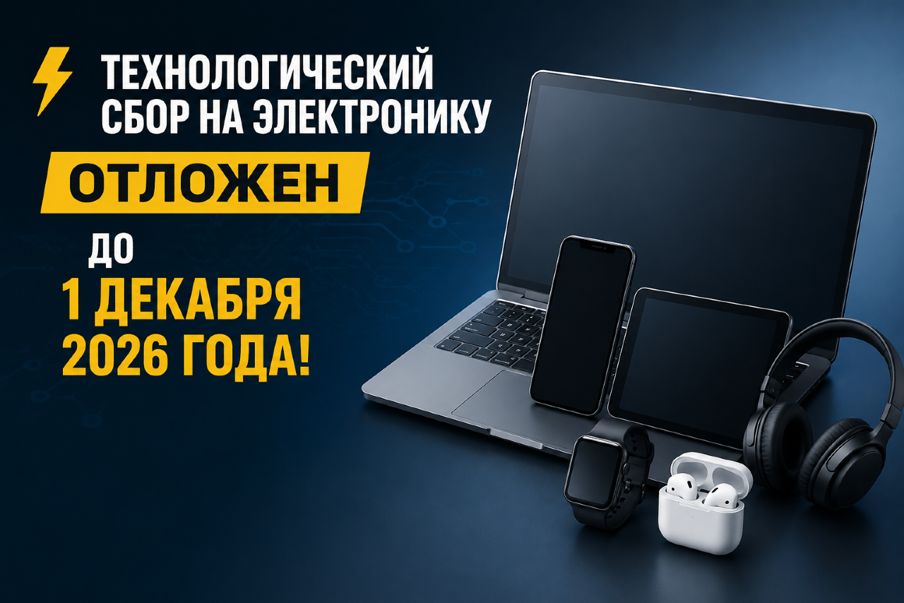 ⚡️ Технологический сбор на электронику отложен до 1 декабря 2026 года!